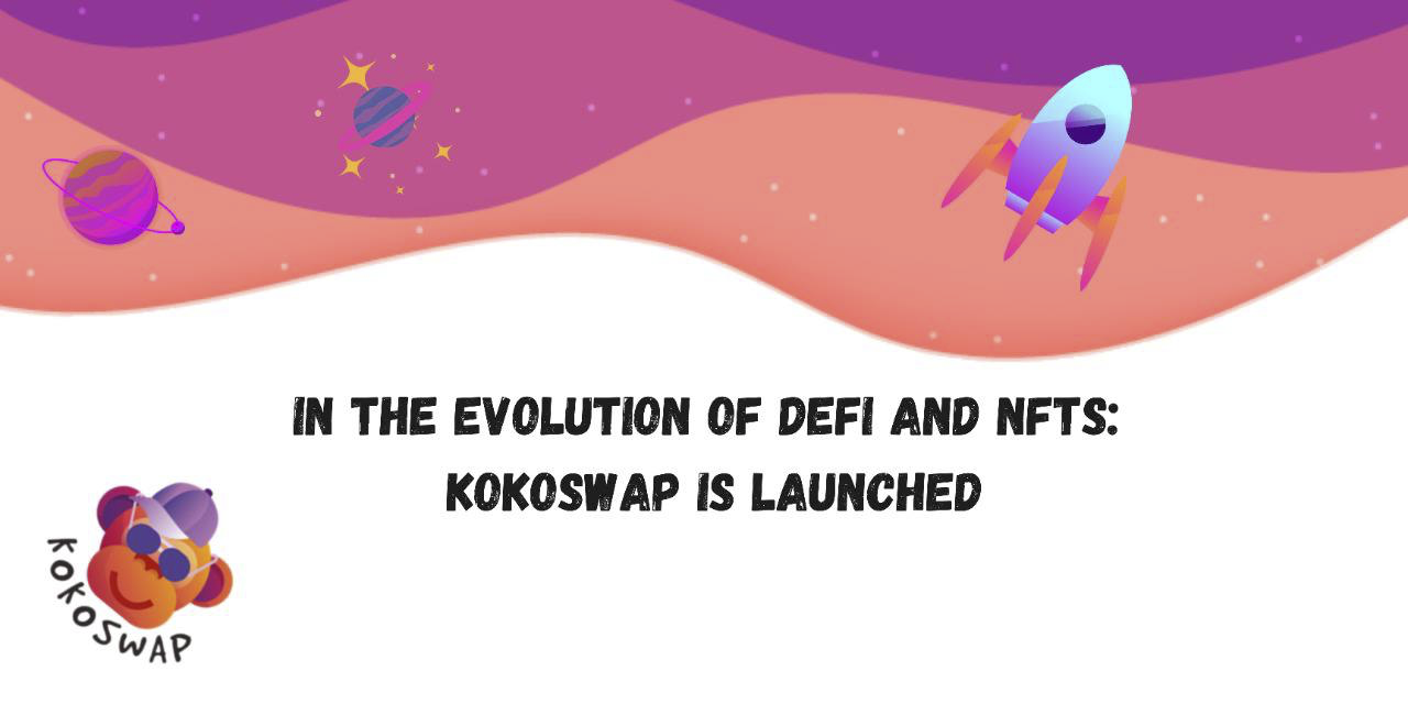 In the Evolution of DeFi and NFTs: KoKoSwap is Launched