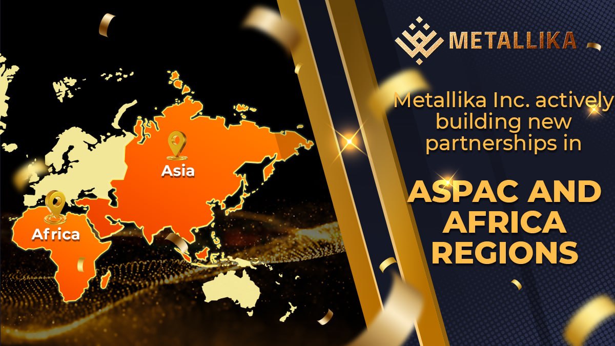 Metallika Inc. actively building new partnerships in ASPAC and Africa regions.