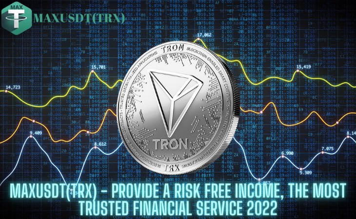 MAXUSDT(TRX) - Provide a risk-free income, the most reliable financial service in 2022