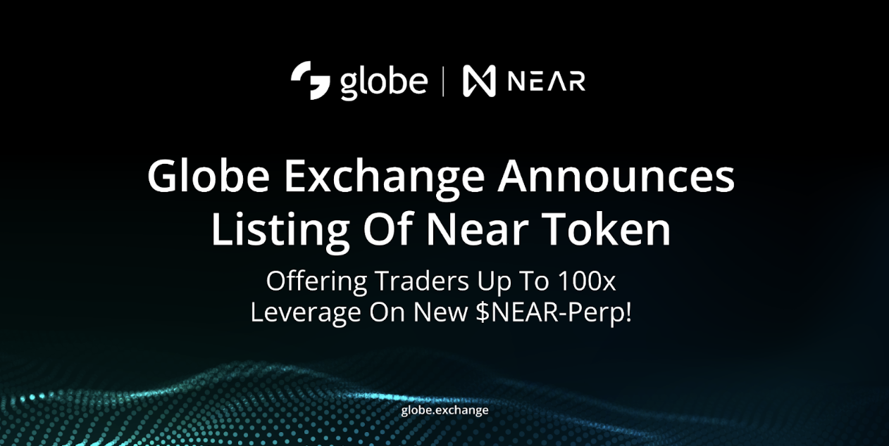 Globe Exchange announces listing of Near token, offering traders up to 100X leverage on new $NEAR-Perp!