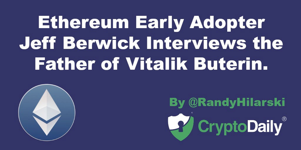 Ethereum Early Adopter Jeff Berwick Interviews The Father Of Vitalik Buterin