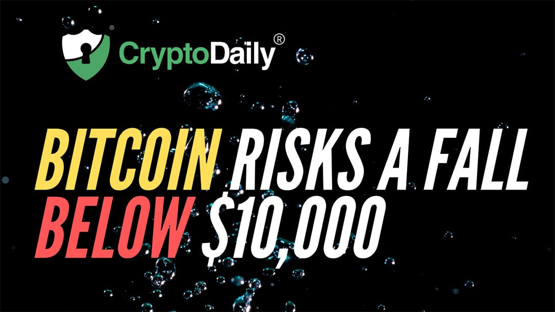 Bitcoin (BTC) Risks A Fall Below $10,000