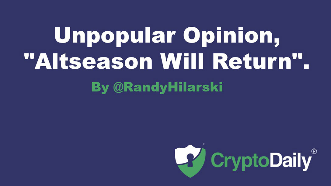 Unpopular Opinion, "Altseason Will Return"