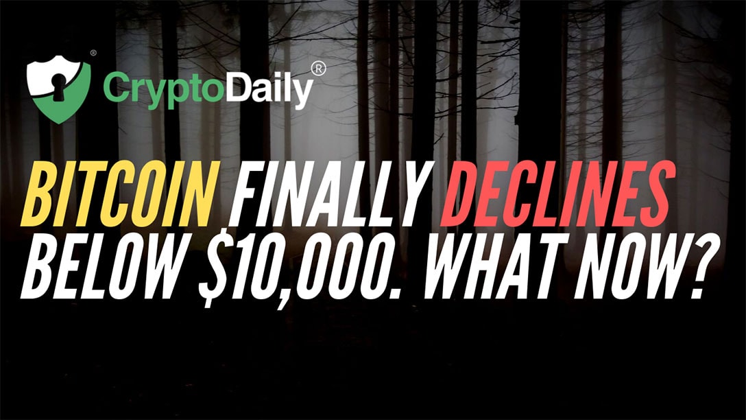 Bitcoin (BTC) Finally Declines Below $10,000. What Now?