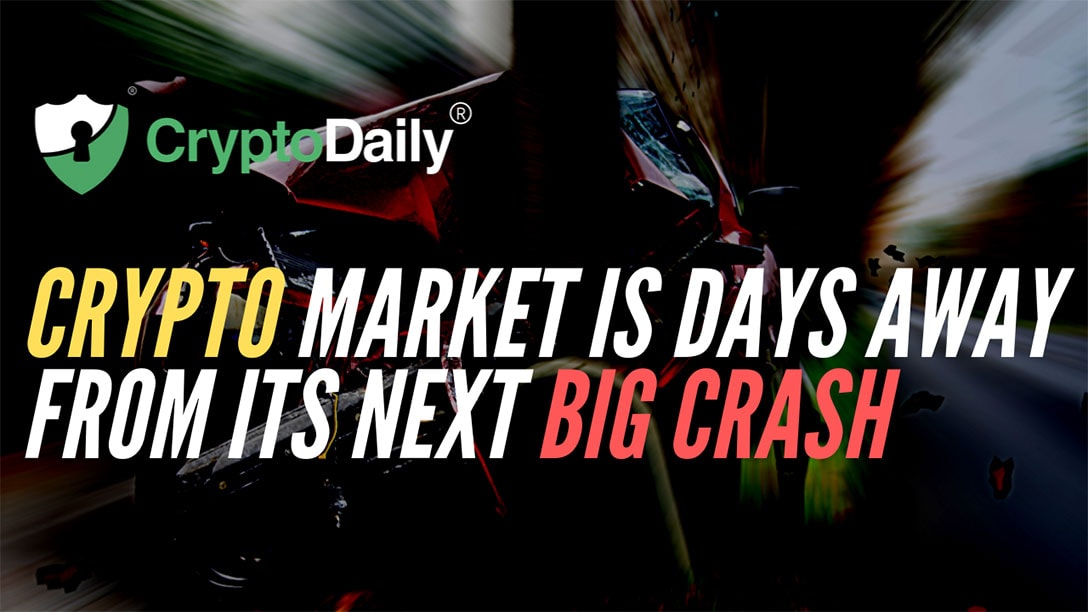 Crypto Market Is Days Away From Its Next Big Crash