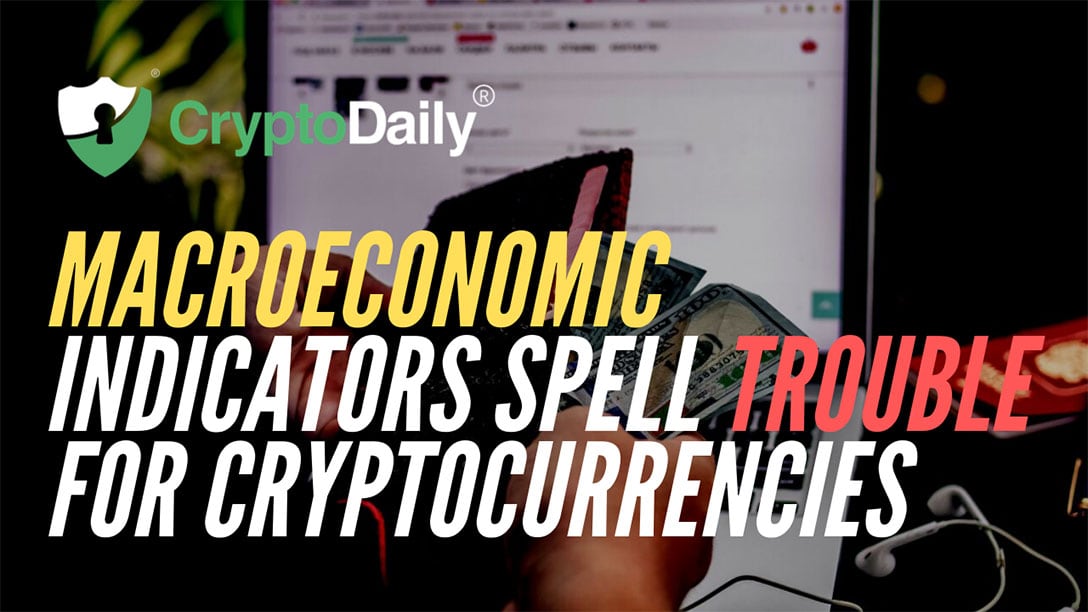 Macroeconomic Indicators Spell Trouble For Cryptocurrencies